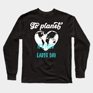 Go planet It's Your Earth Day Long Sleeve T-Shirt